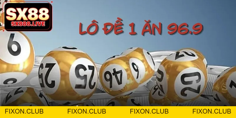 Xổ Số 1 Ăn 96.9 - Cơ Hội Đổi Đời Lớn Cho Lô Thủ