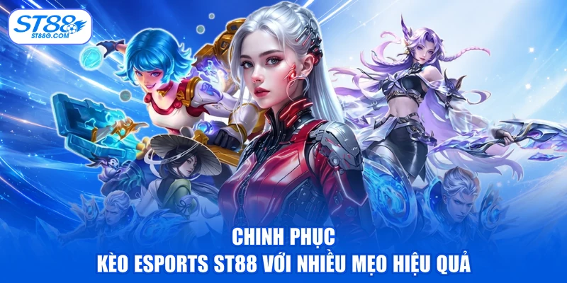Esports ST88 - Tham Khảo Kèo Phổ Biến Và Mẹo Cược