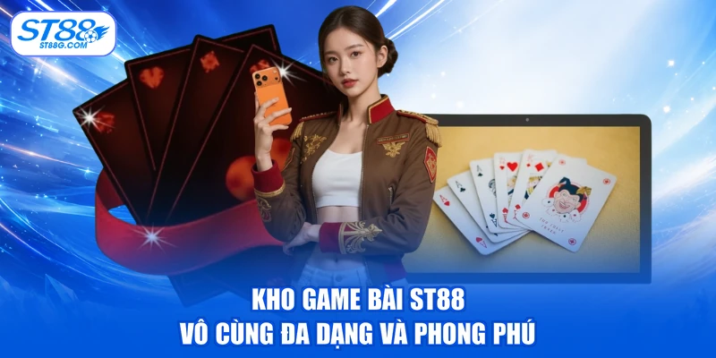 Game Bài ST88 - Sảnh Cược Đổi Thưởng Cực Kỳ Hấp Dẫn