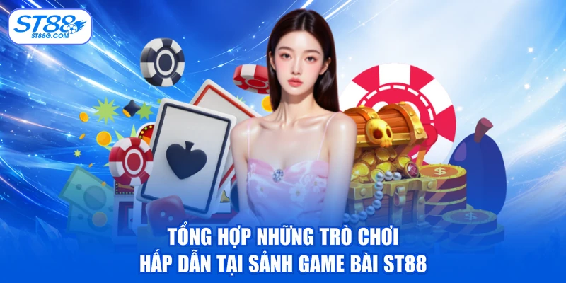 Game Bài ST88 - Sảnh Cược Đổi Thưởng Cực Kỳ Hấp Dẫn